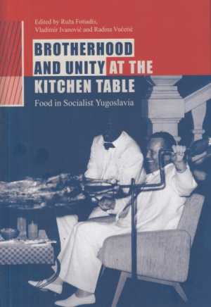 BROTHERHOOD AND UNITY AT THE KITCHEN TABLE- FOOD IN SOCIALIST YUGOSLAVIA